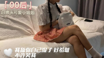 [原创]&ldquo;你顶住我啊&rdquo;反差jk白嫩00后小姐姐高潮抽搐听对白