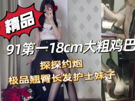 [原创]91第一大鸡巴约操探探小护士"啊太深了，插到底了啊啊&rdquo;申精品