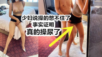 [原创]强烈推荐，真的操尿了：&ldquo;快停下，我高潮憋不住了&rdquo;