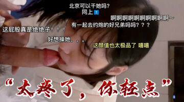 &ldquo;太疼了，轻点受不了&rdquo;少女般紧致